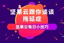 坚果云跟你谈谈拖延症-坚果芸